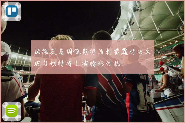 诺维茨基调侃期待马刺雷霆对决文班与切特将上演精彩对抗